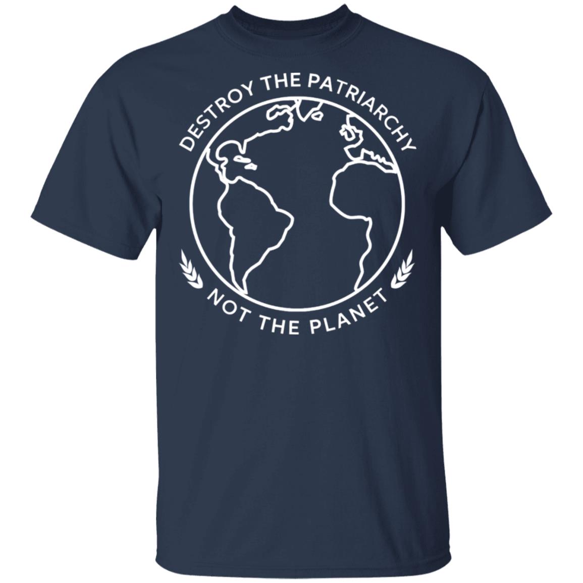 Destroy The Patriarchy Not The Planet Shirt, Hoodie, Tank
