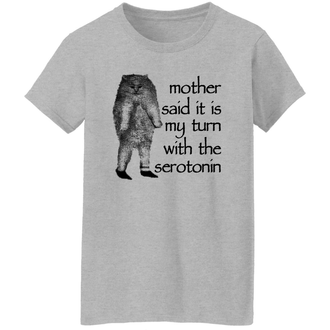 Mother Said It Is My Turn With The Serotonin Shirt, Hoodie, Tank