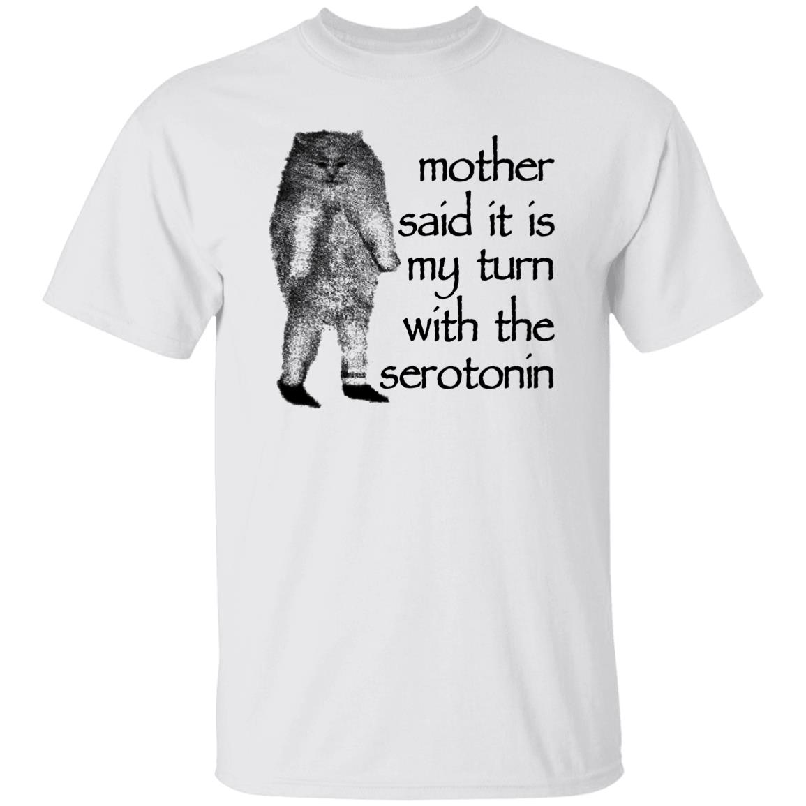 Mother Said It Is My Turn With The Serotonin Shirt, Hoodie, Tank