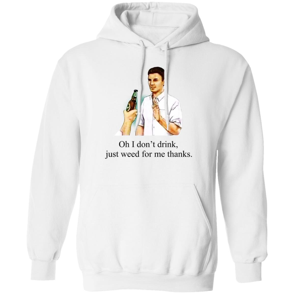 Oh I Don’t Drink Just Weed For Me Thanks Shirt, Hoodie, Tank