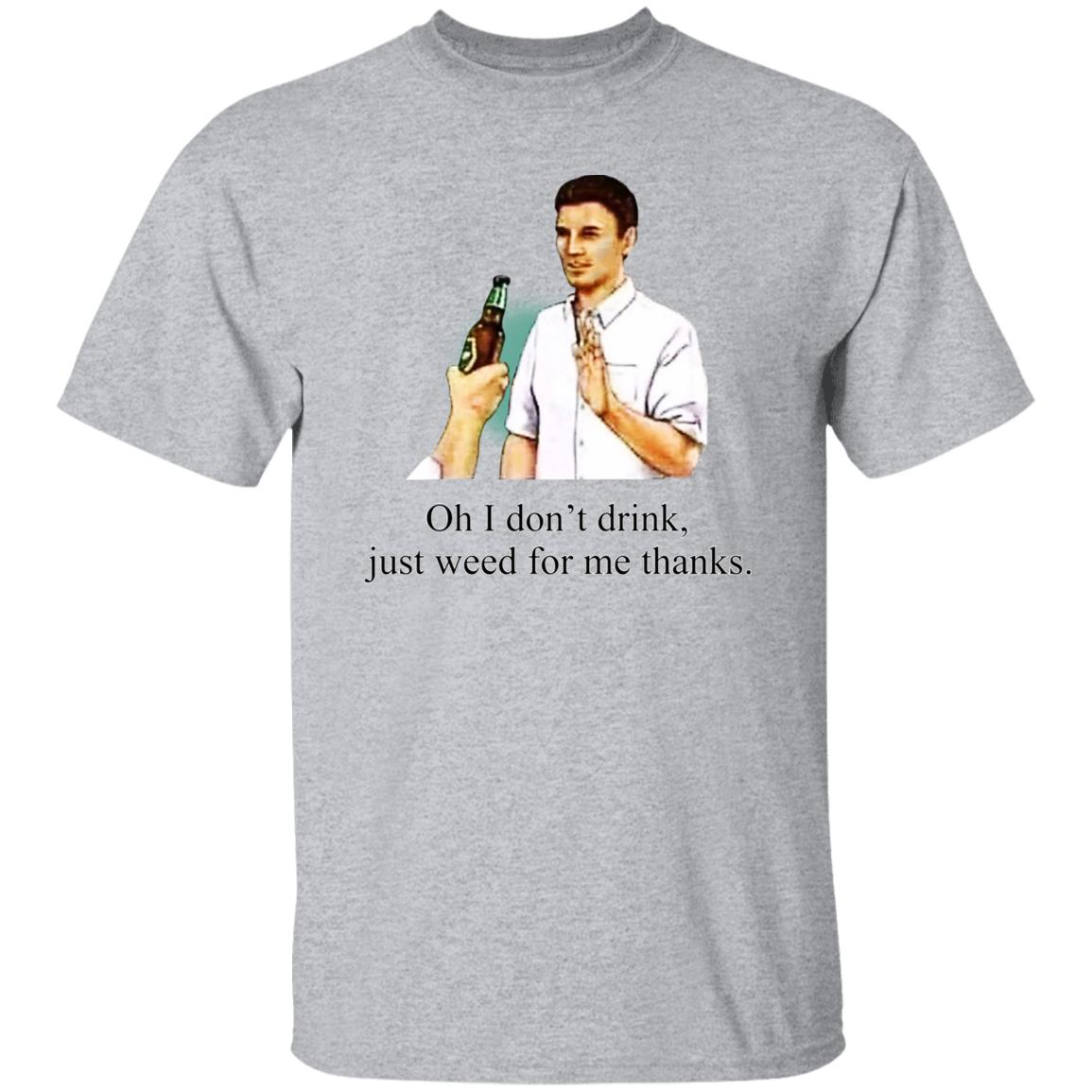 Oh I Don’t Drink Just Weed For Me Thanks Shirt, Hoodie, Tank