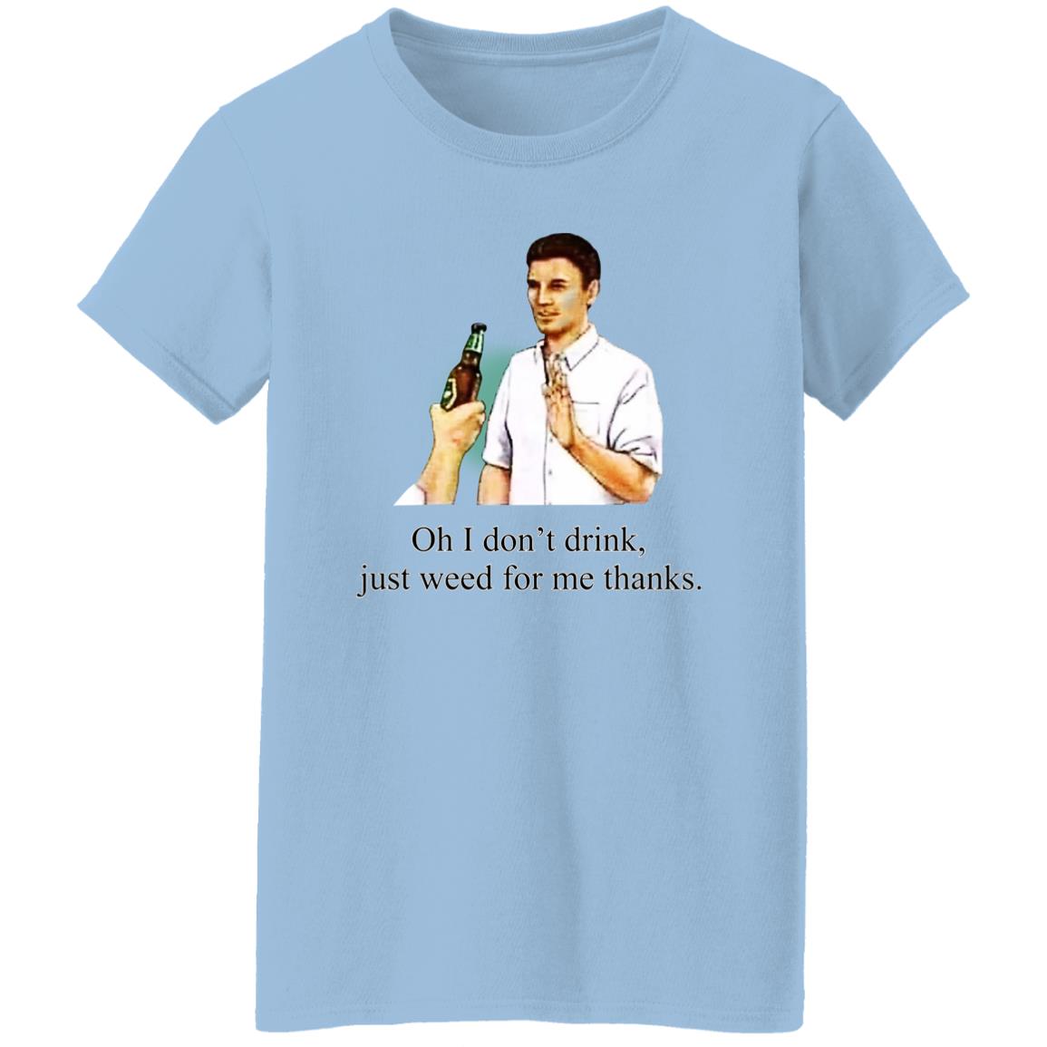 Oh I Don’t Drink Just Weed For Me Thanks Shirt, Hoodie, Tank