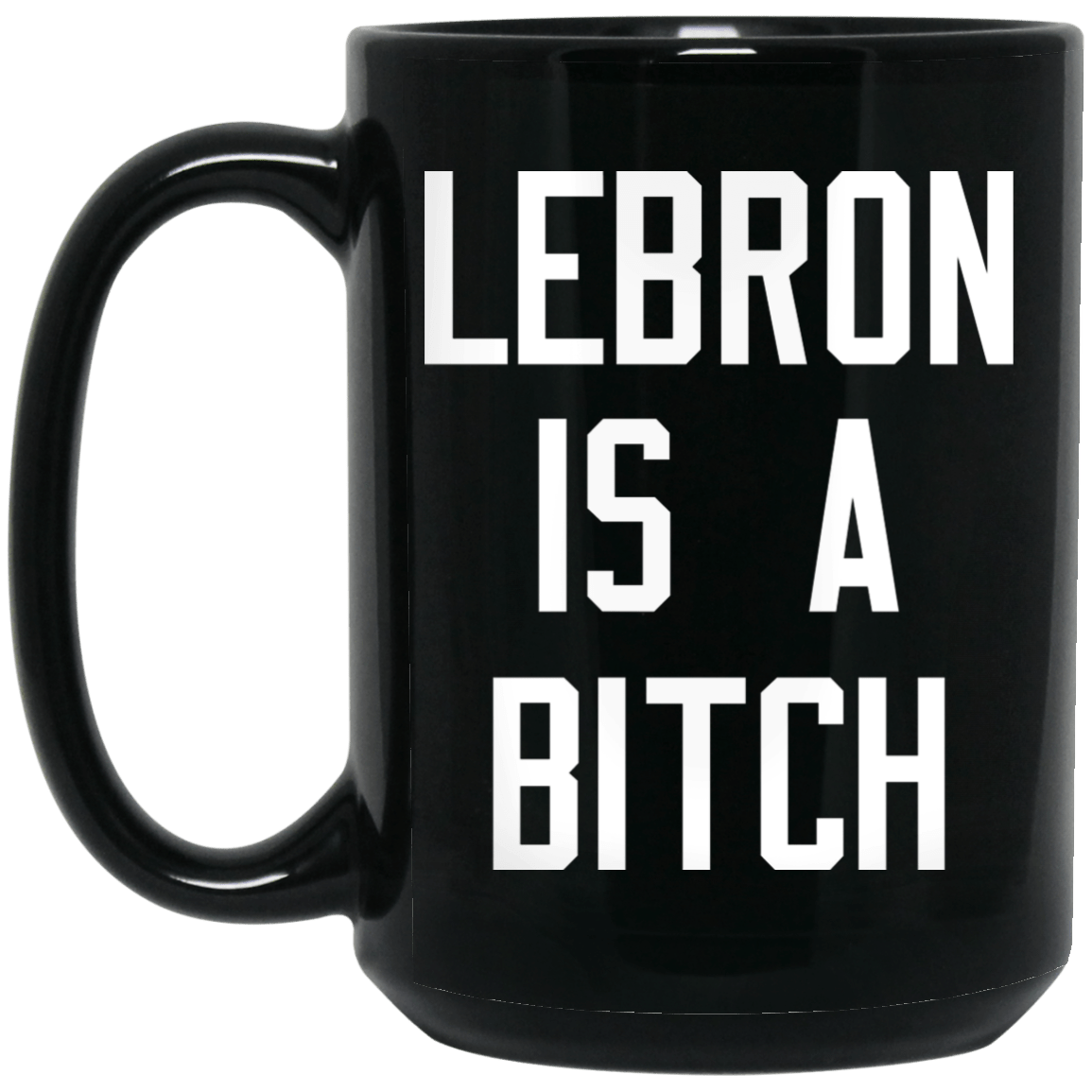 Lebron Is A Bitch Mug