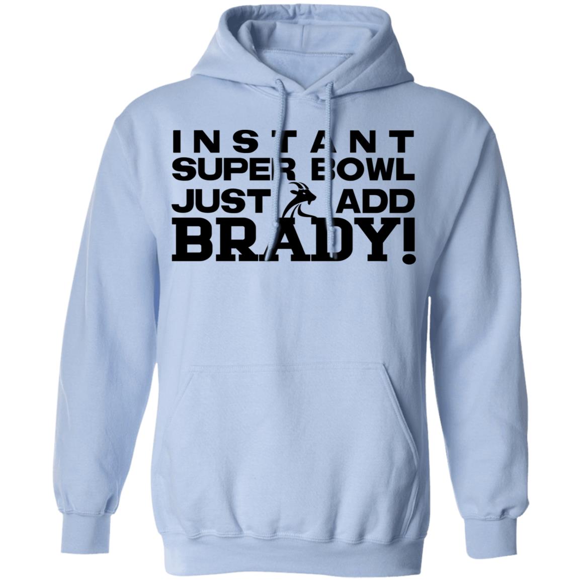 Instant Super Bowl Just Add Brady Shirt, Hoodie, Tank