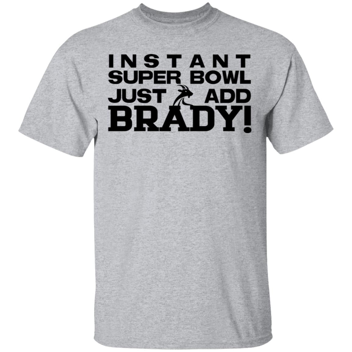 Instant Super Bowl Just Add Brady Shirt, Hoodie, Tank