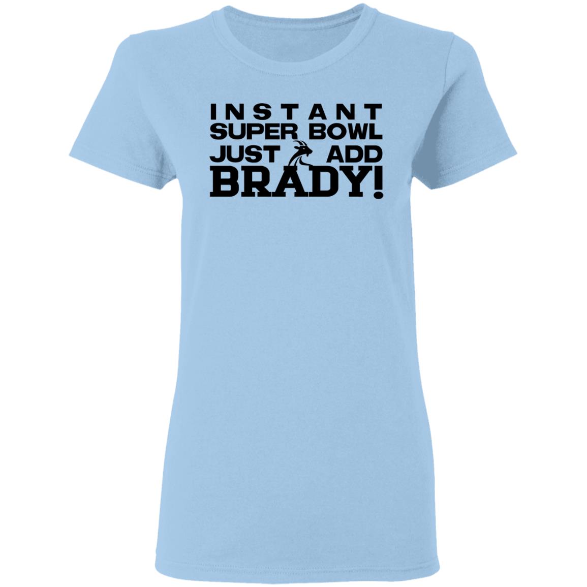 Instant Super Bowl Just Add Brady Shirt, Hoodie, Tank