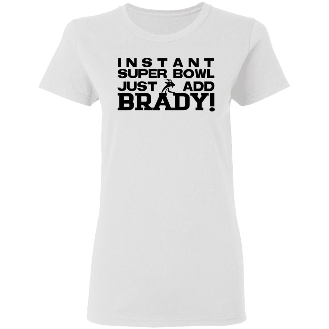 Instant Super Bowl Just Add Brady Shirt, Hoodie, Tank