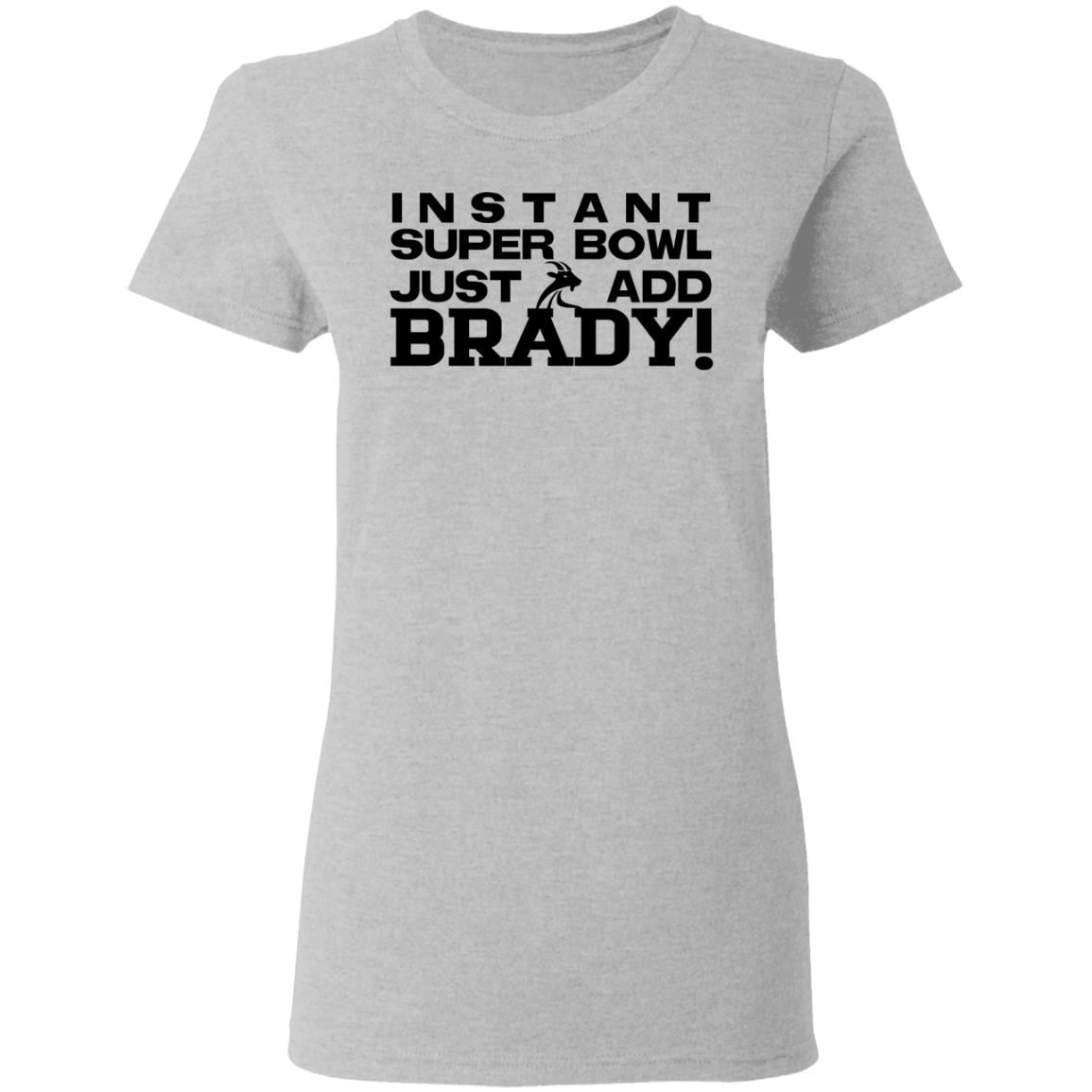 Instant Super Bowl Just Add Brady Shirt, Hoodie, Tank