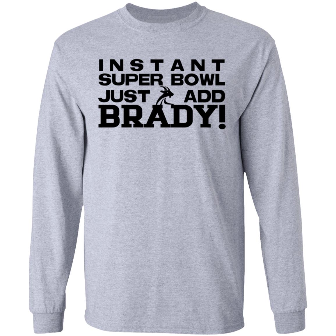 Instant Super Bowl Just Add Brady Shirt, Hoodie, Tank