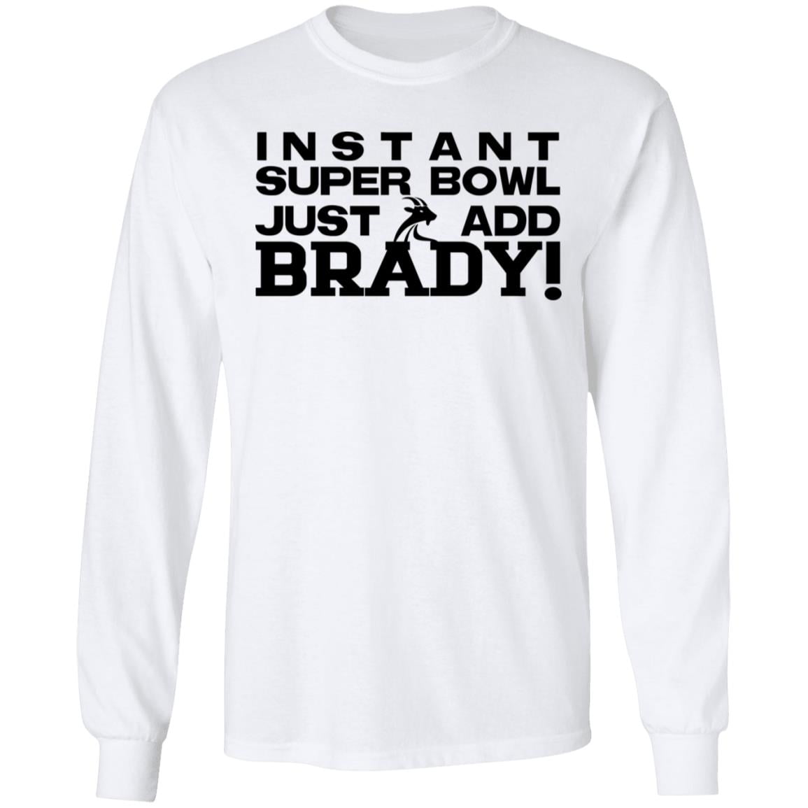Instant Super Bowl Just Add Brady Shirt, Hoodie, Tank