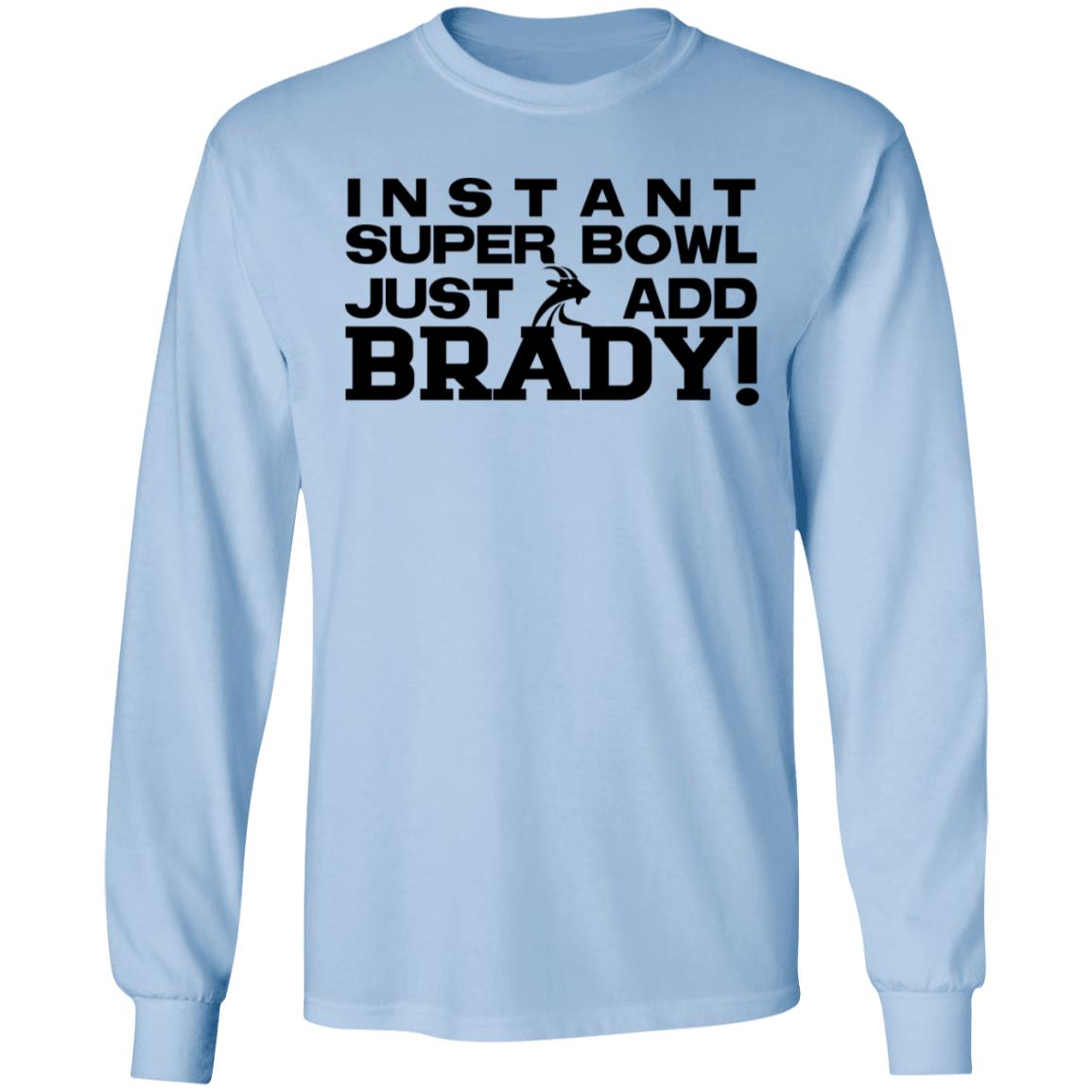 Instant Super Bowl Just Add Brady Shirt, Hoodie, Tank