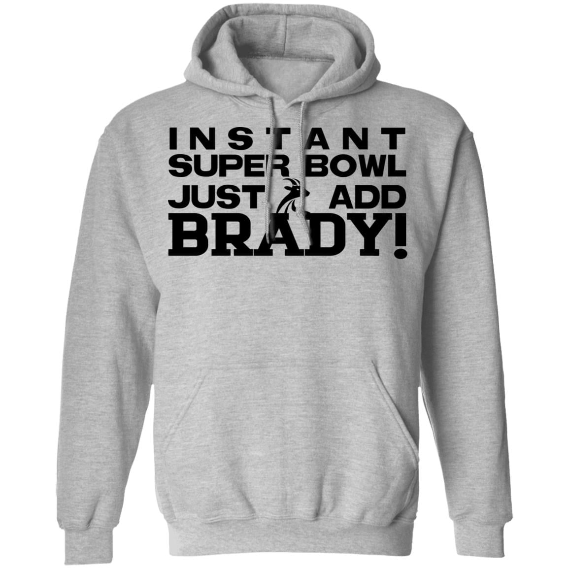 Instant Super Bowl Just Add Brady Shirt, Hoodie, Tank