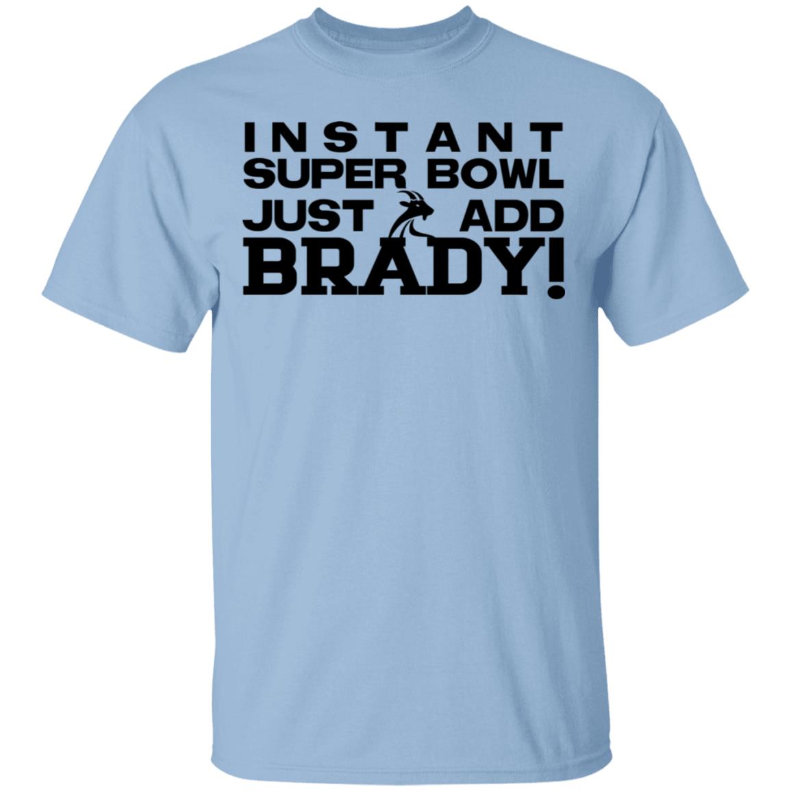 Instant Super Bowl Just Add Brady Shirt, Hoodie, Tank