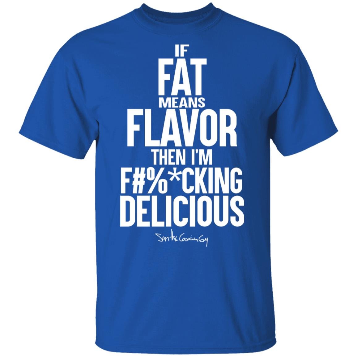 If Fat Means Flavor Then I’m Fucking Delicious Shirt, Hoodie, Tank