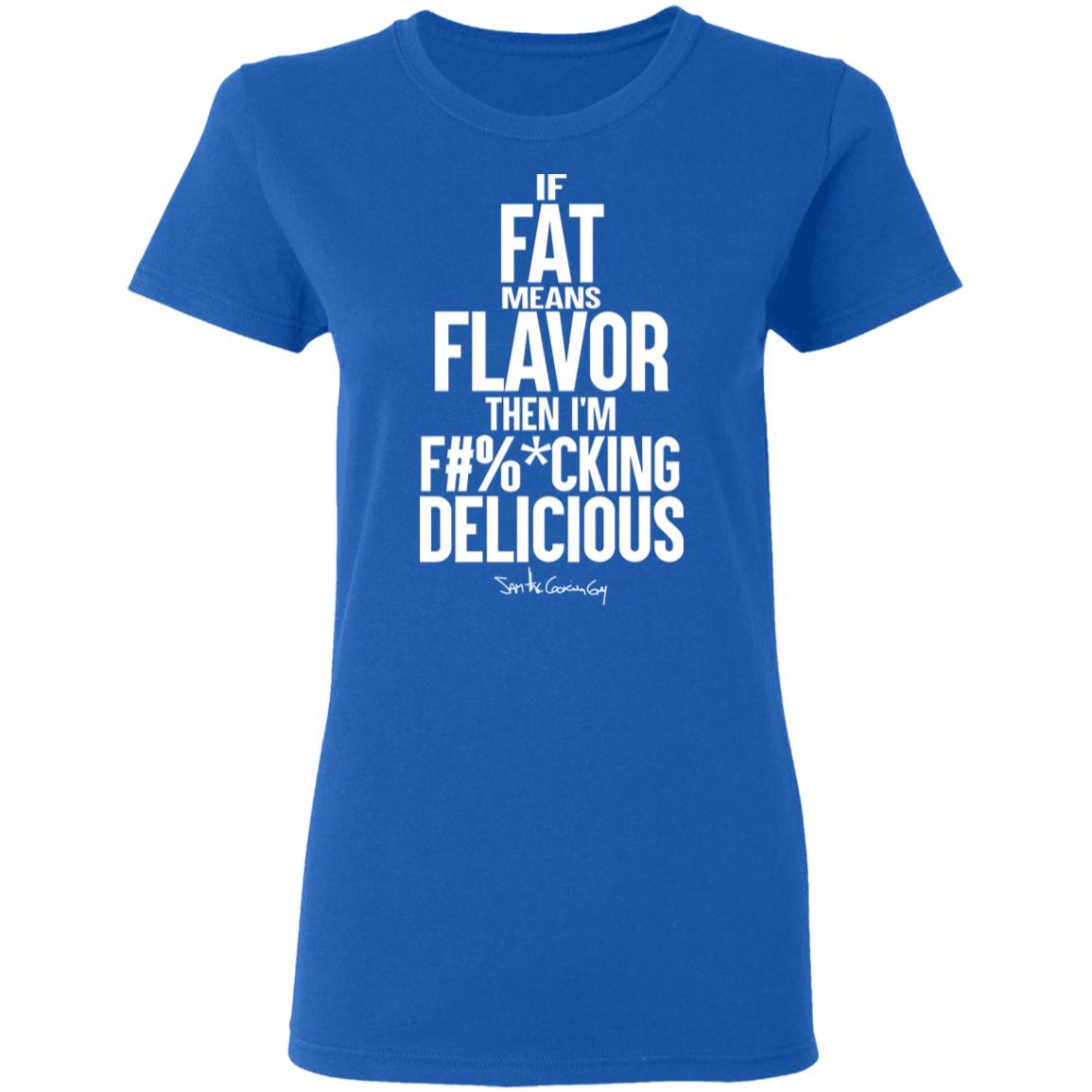 If Fat Means Flavor Then I’m Fucking Delicious Shirt, Hoodie, Tank