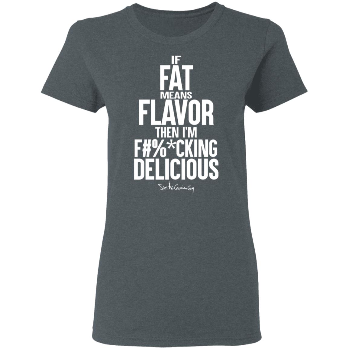If Fat Means Flavor Then I’m Fucking Delicious Shirt, Hoodie, Tank