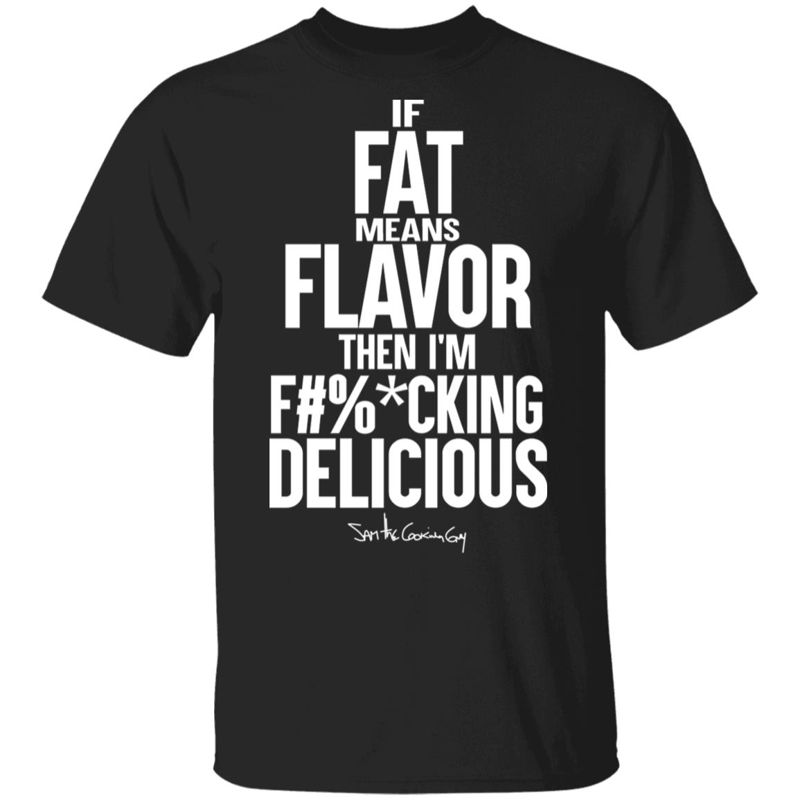 If Fat Means Flavor Then I’m Fucking Delicious Shirt, Hoodie, Tank