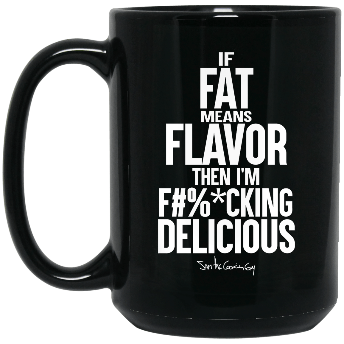 If Fat Means Flavor Then I’m Fucking Delicious Mug