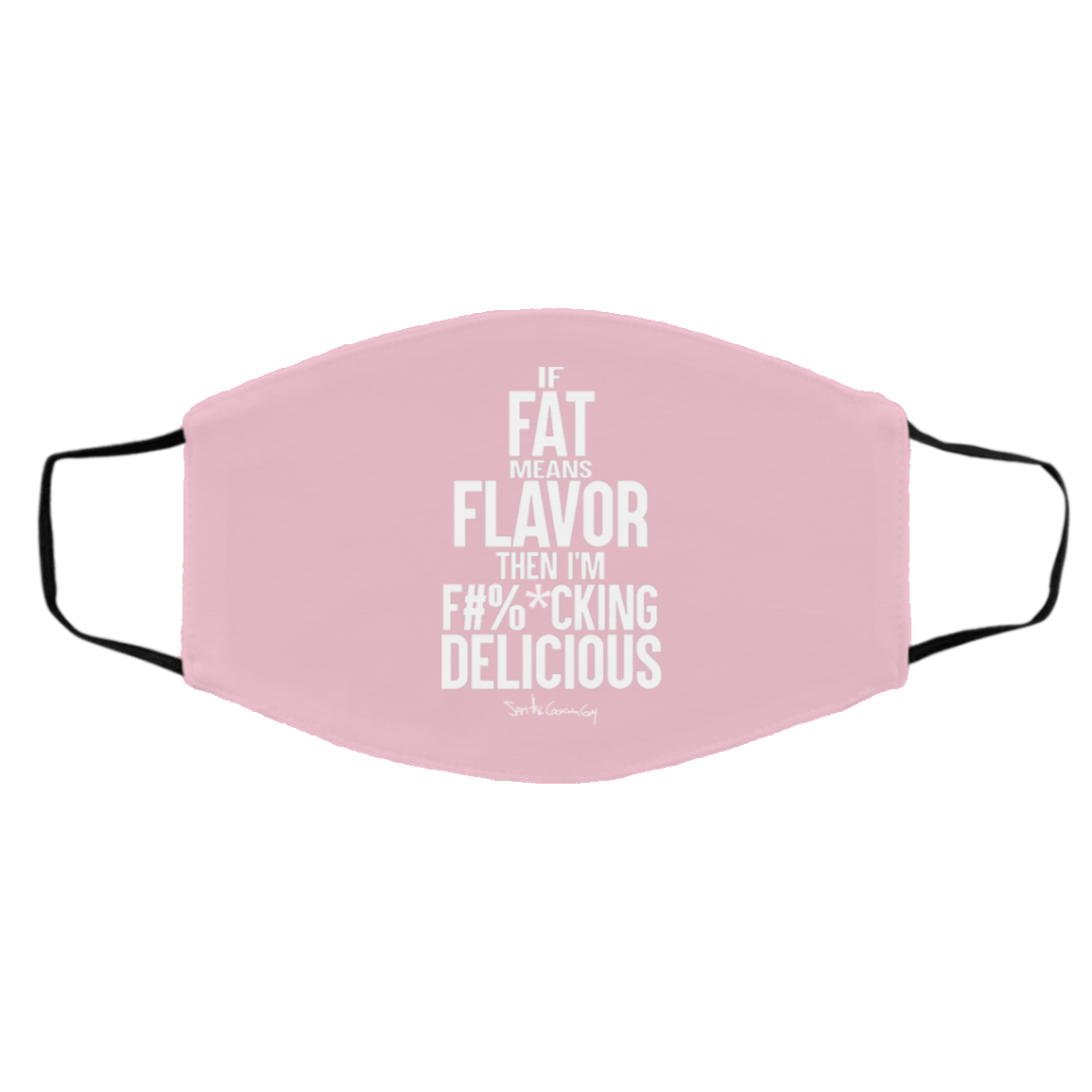 If Fat Means Flavor Then I’m Fucking Delicious Face Mask