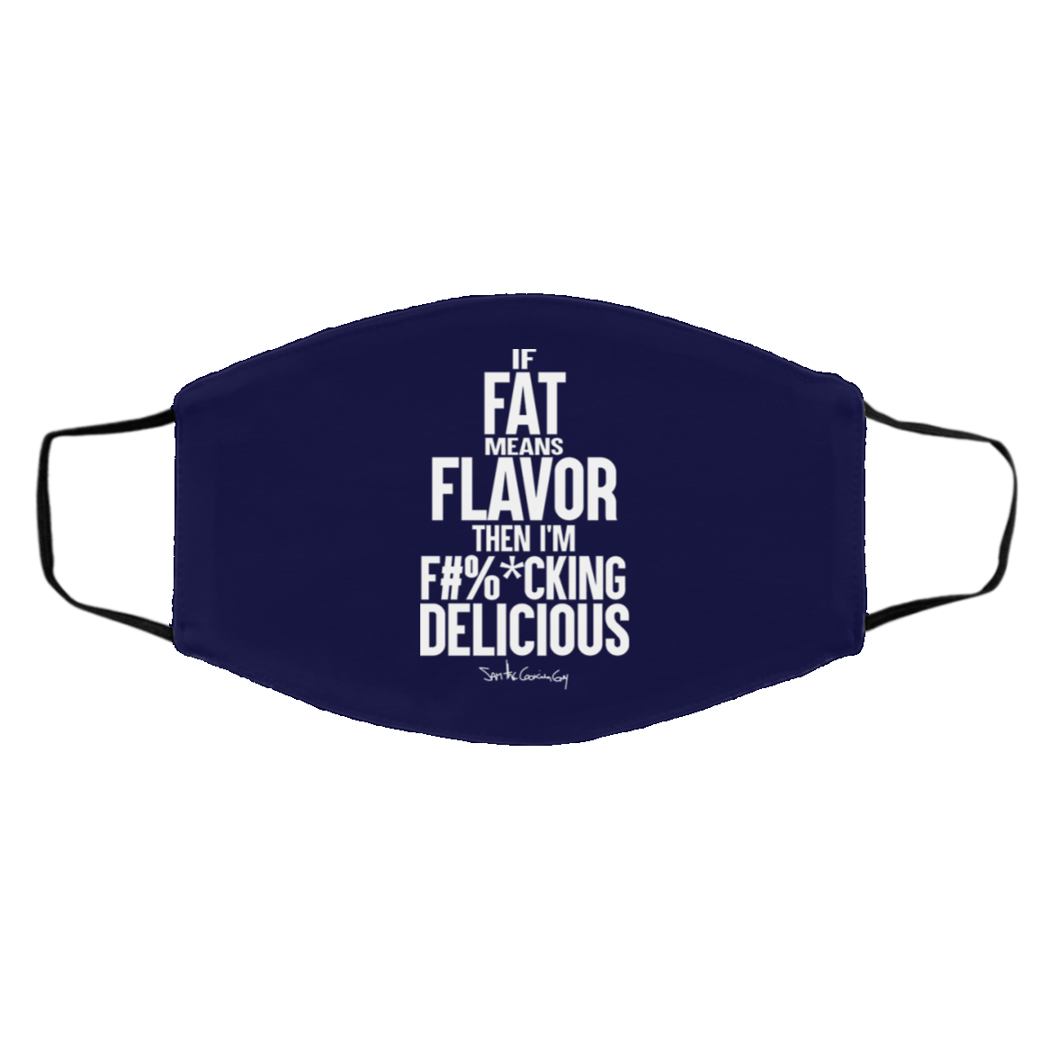 If Fat Means Flavor Then I’m Fucking Delicious Face Mask