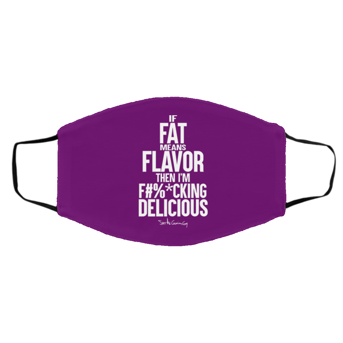 If Fat Means Flavor Then I’m Fucking Delicious Face Mask