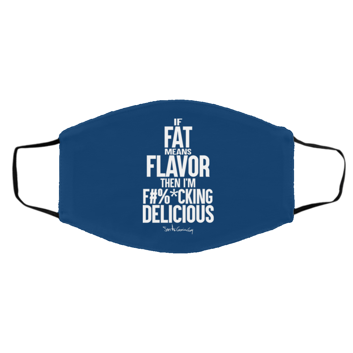 If Fat Means Flavor Then I’m Fucking Delicious Face Mask