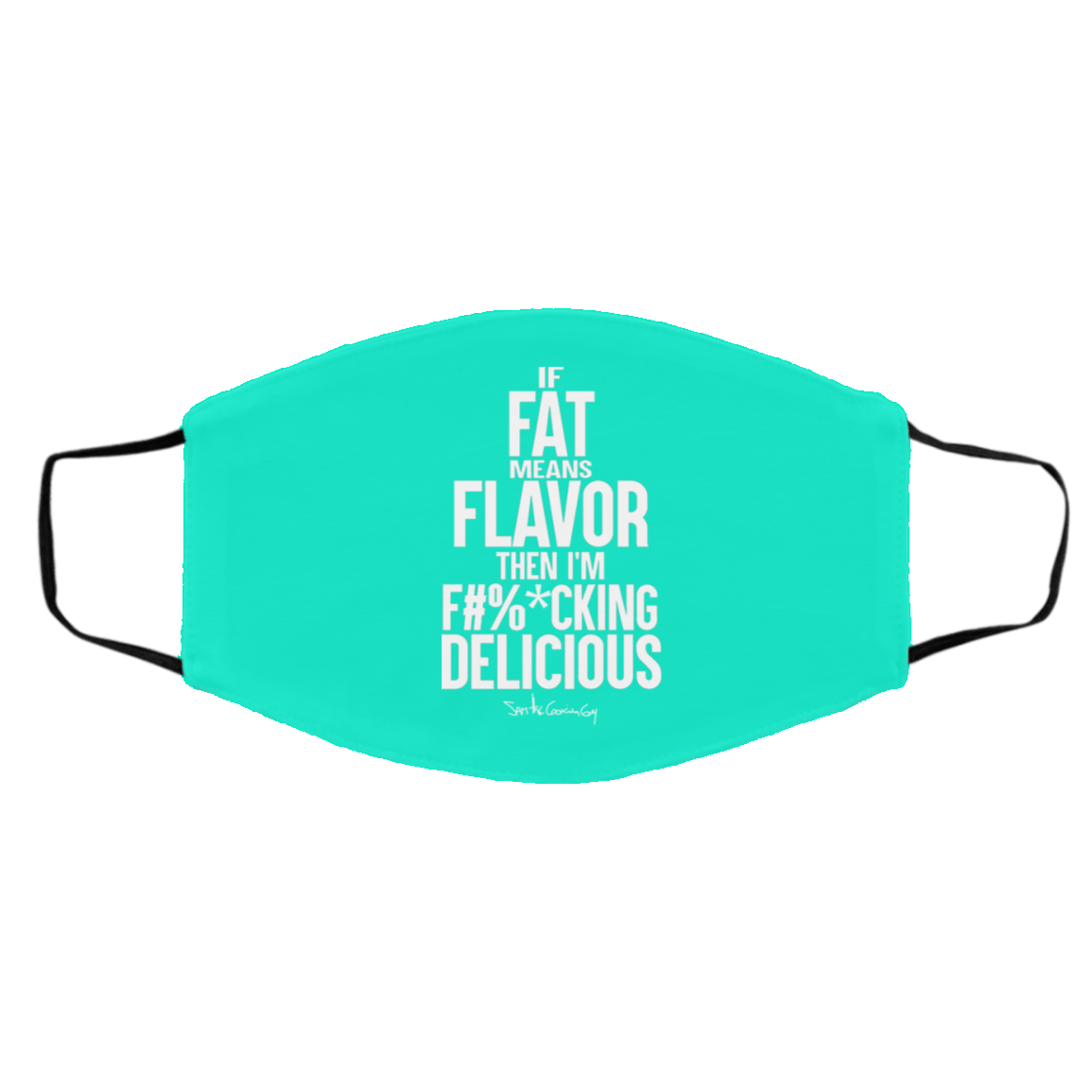 If Fat Means Flavor Then I’m Fucking Delicious Face Mask