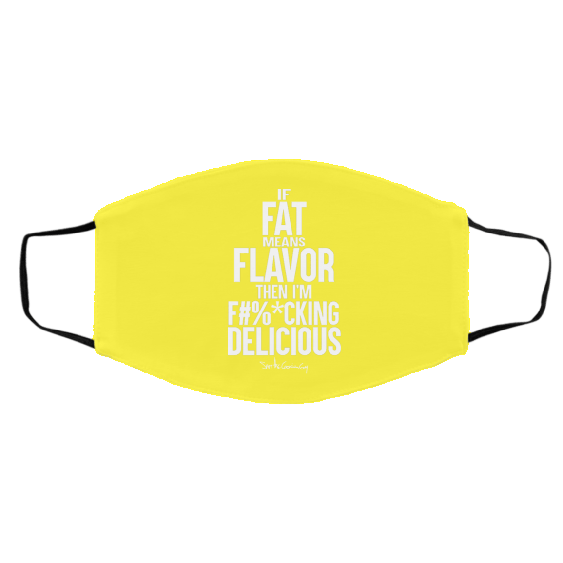 If Fat Means Flavor Then I’m Fucking Delicious Face Mask