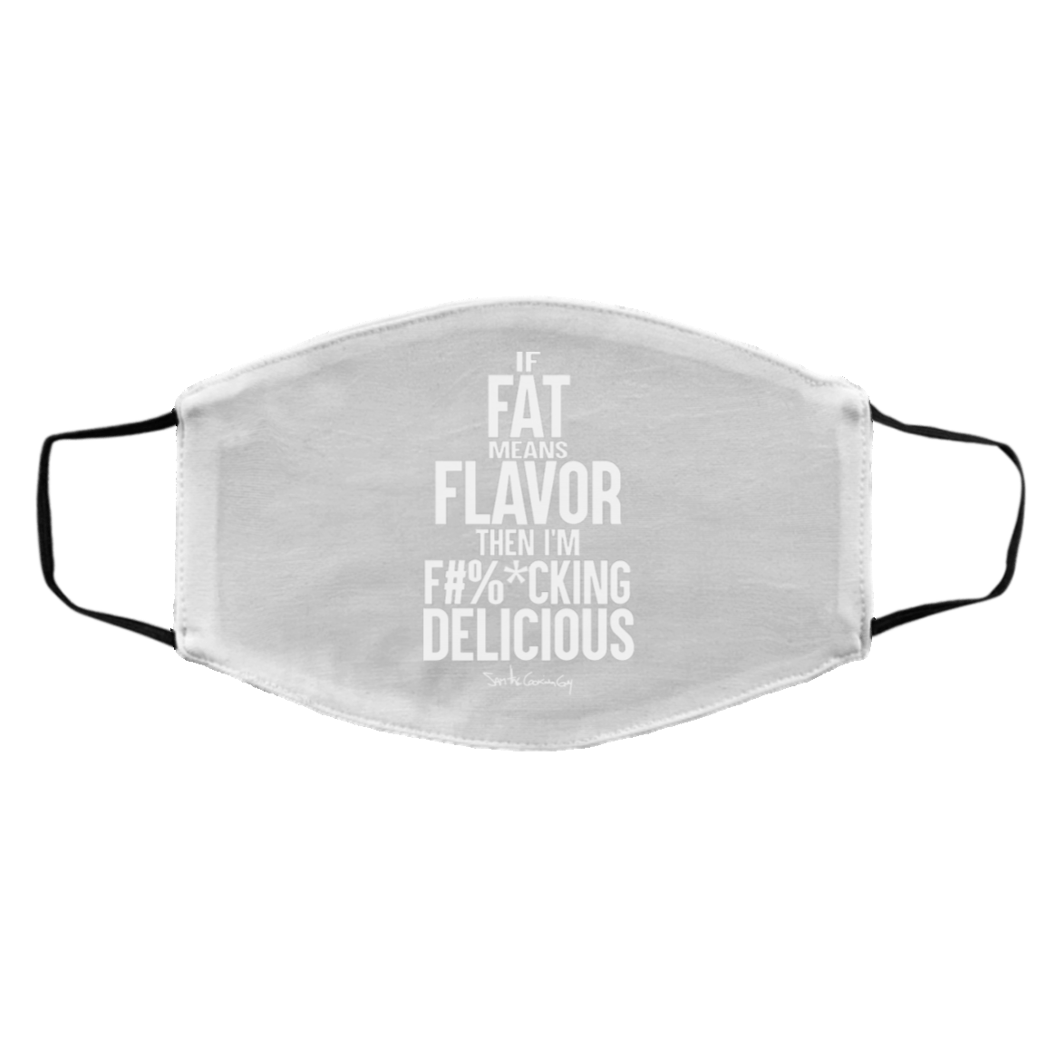If Fat Means Flavor Then I’m Fucking Delicious Face Mask