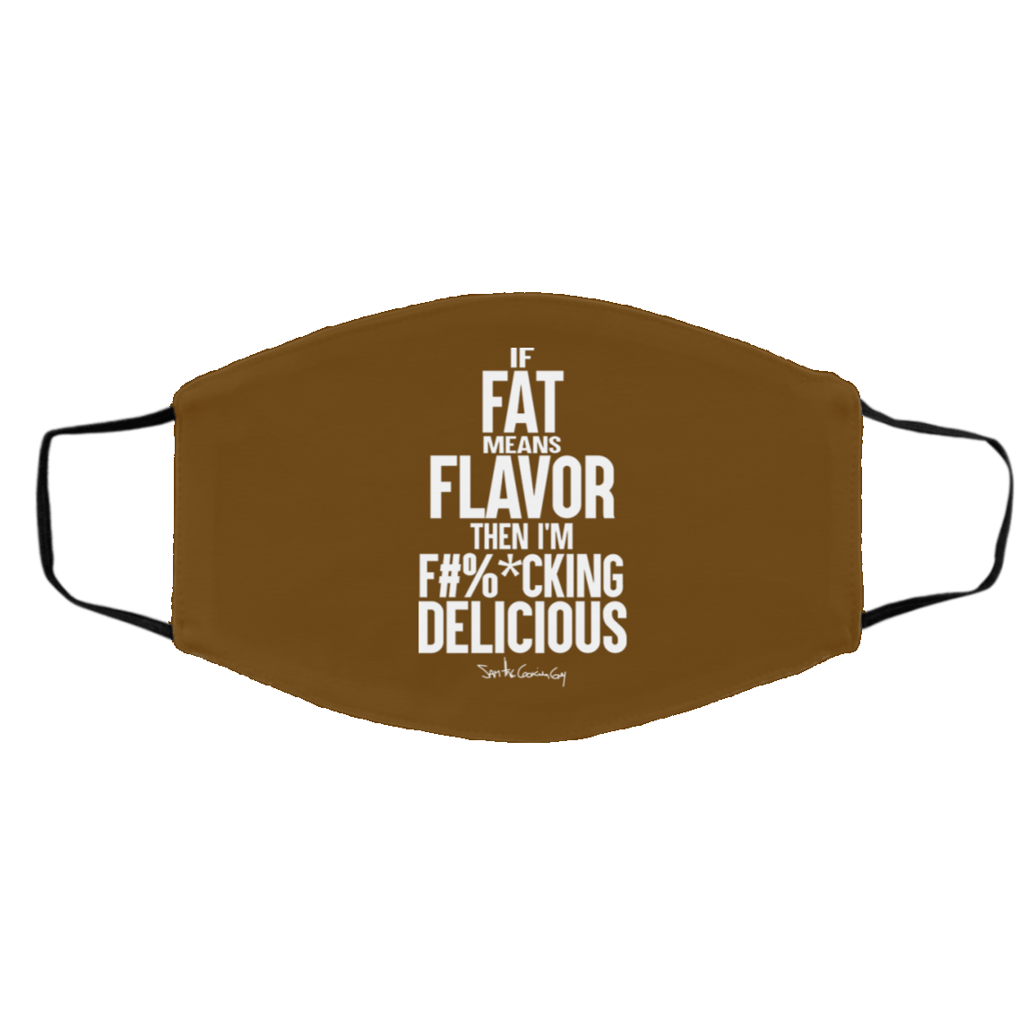 If Fat Means Flavor Then I’m Fucking Delicious Face Mask