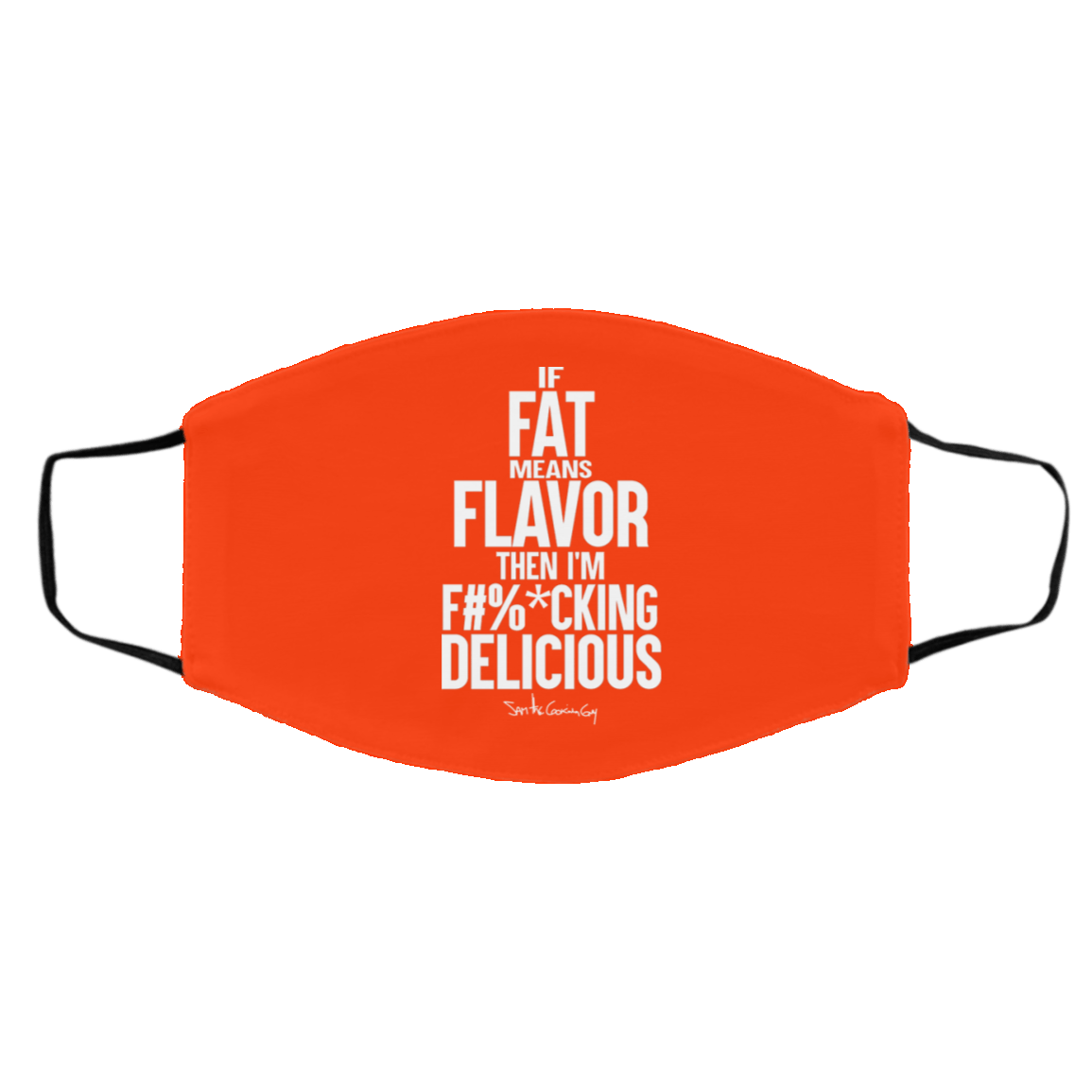 If Fat Means Flavor Then I’m Fucking Delicious Face Mask