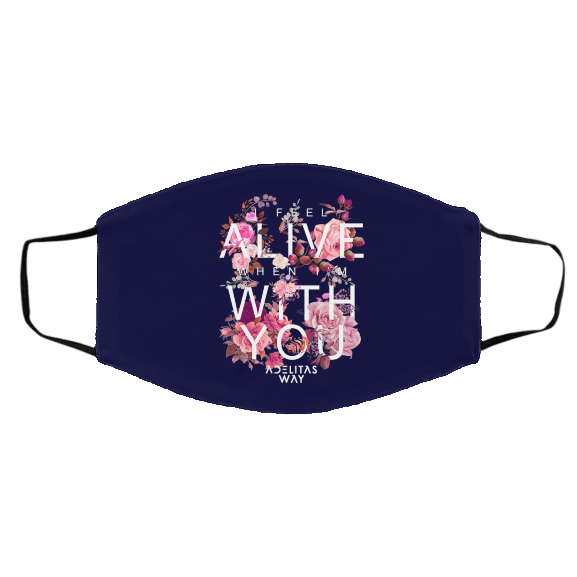 I Feel Alive When I’m With You – Adelitas Way Face Mask