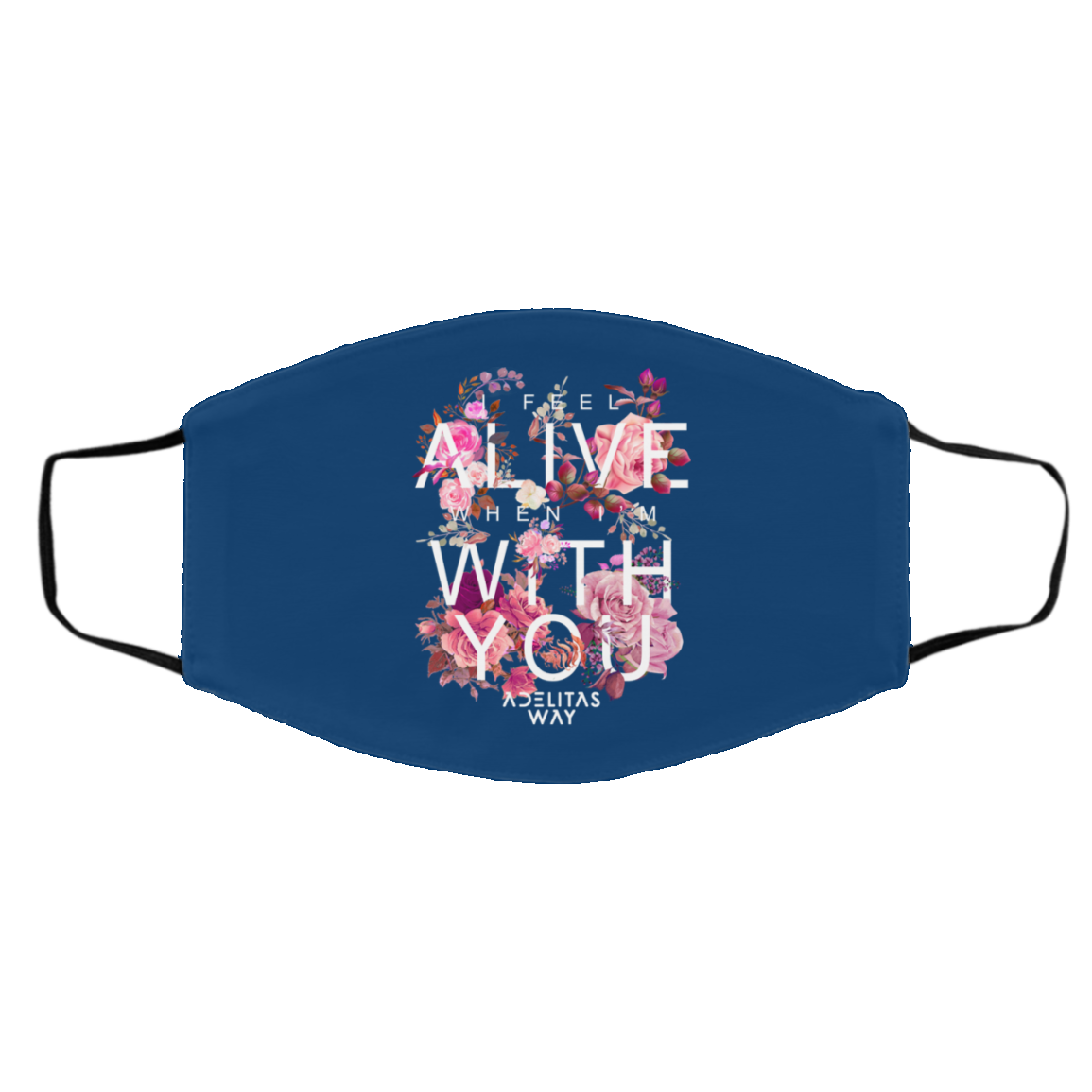 I Feel Alive When I’m With You – Adelitas Way Face Mask