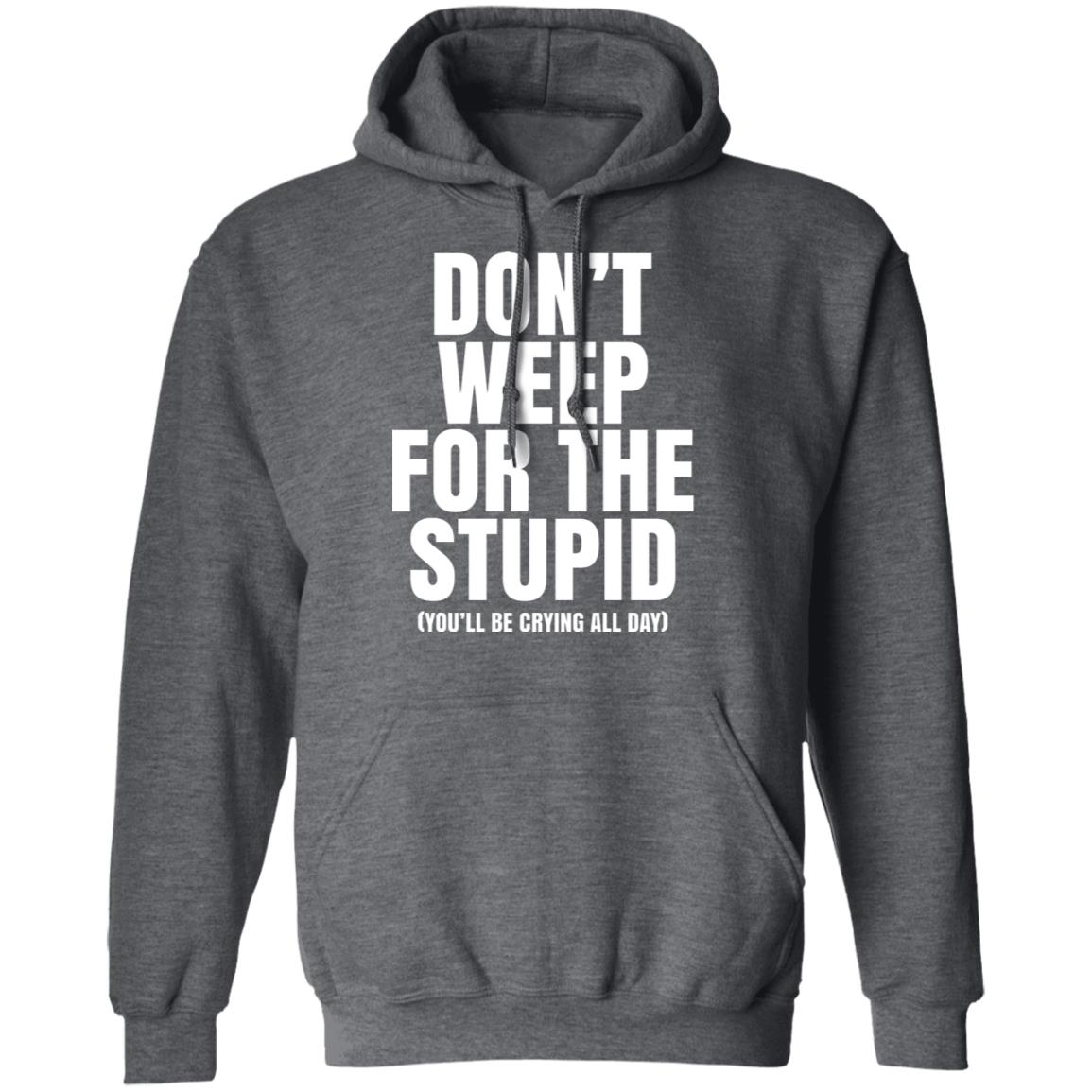Don’t Weep For The Stupid You’ll Be Crying All Day Alexander Anderson Shirt, Hoodie, Tank