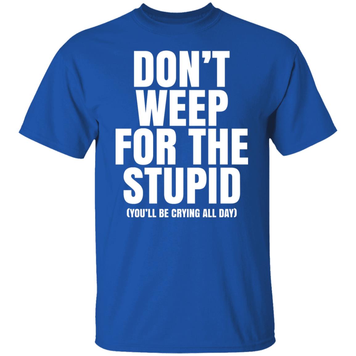Don’t Weep For The Stupid You’ll Be Crying All Day Alexander Anderson Shirt, Hoodie, Tank