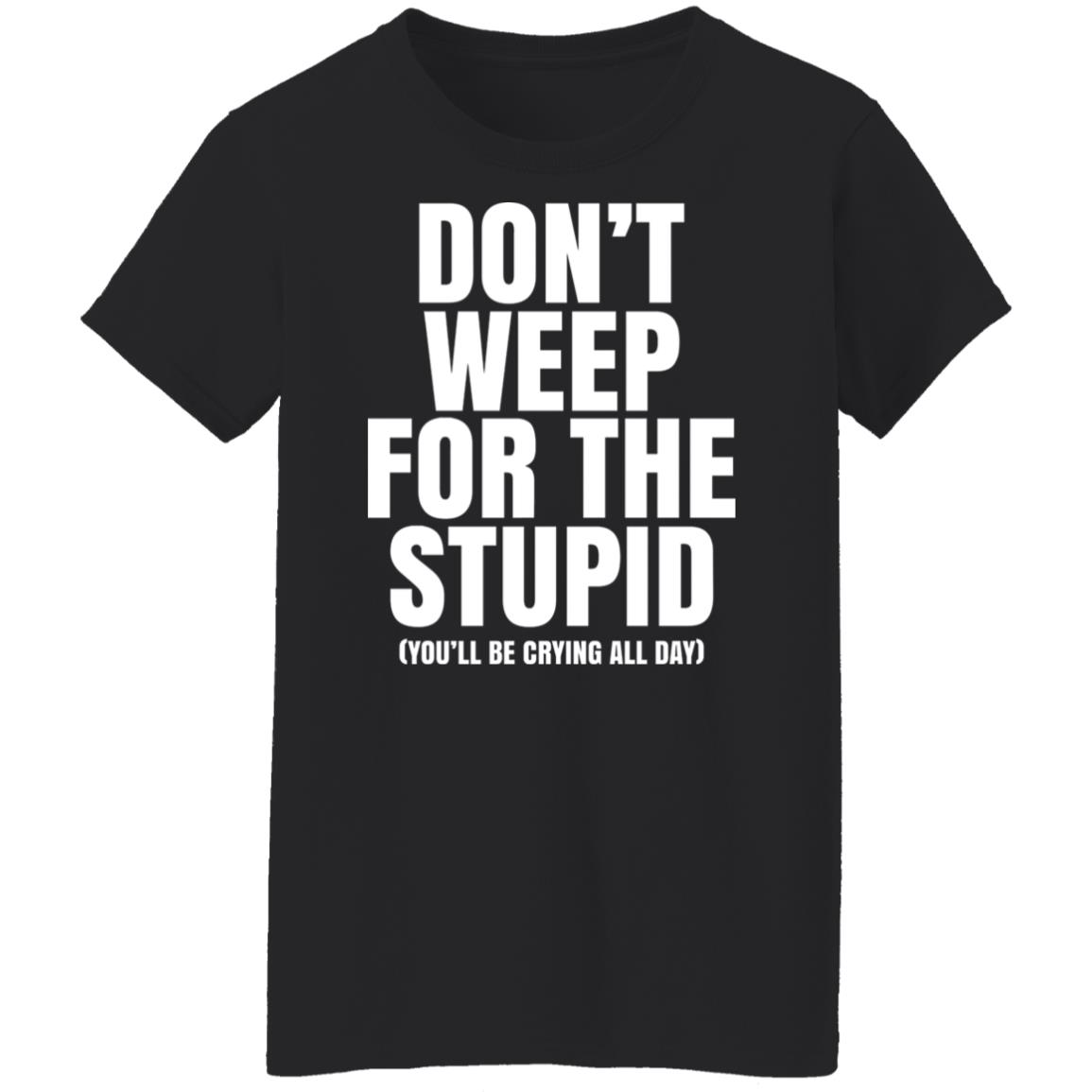 Don’t Weep For The Stupid You’ll Be Crying All Day Alexander Anderson Shirt, Hoodie, Tank