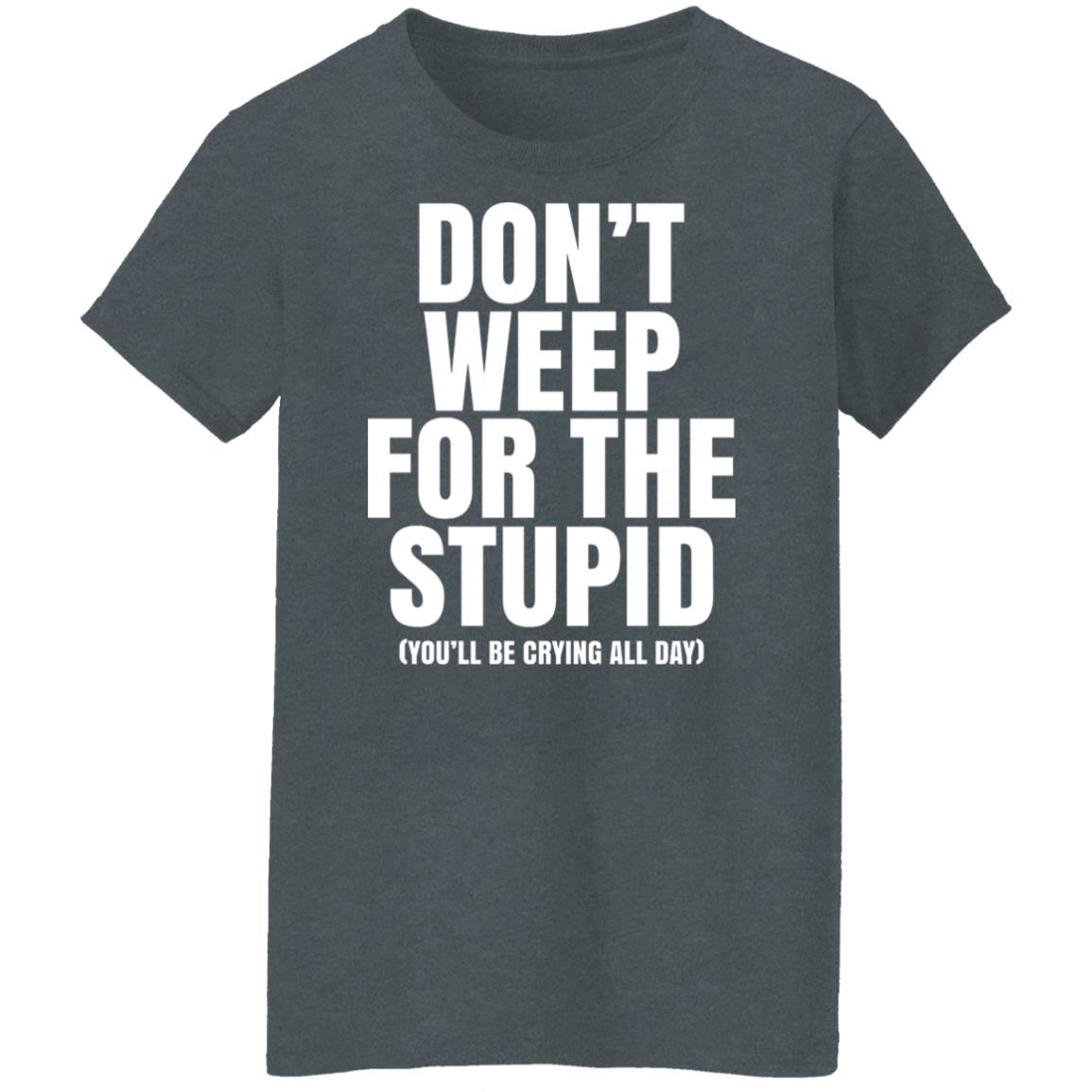 Don’t Weep For The Stupid You’ll Be Crying All Day Alexander Anderson Shirt, Hoodie, Tank