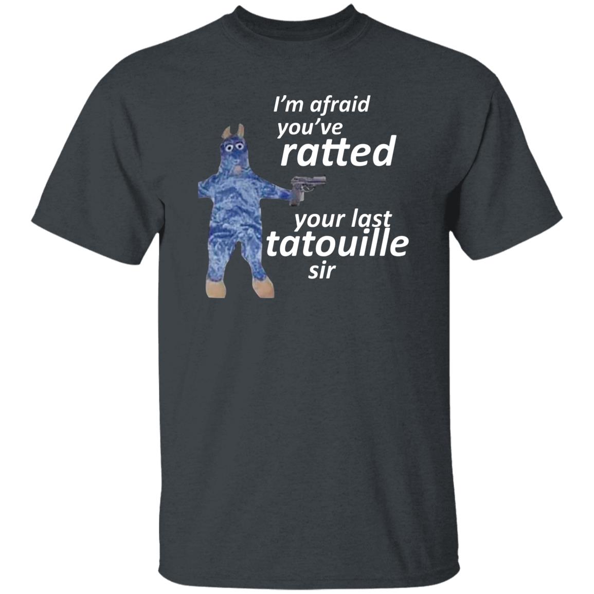 I’m Afraid You’ve Ratted Your Last Tatouille Sir Shirt, Hoodie, Tank