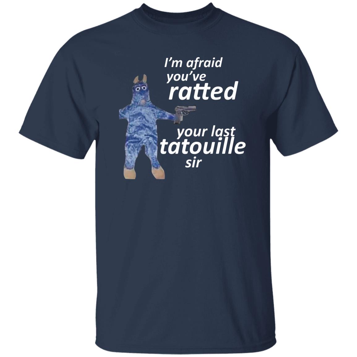 I’m Afraid You’ve Ratted Your Last Tatouille Sir Shirt, Hoodie, Tank
