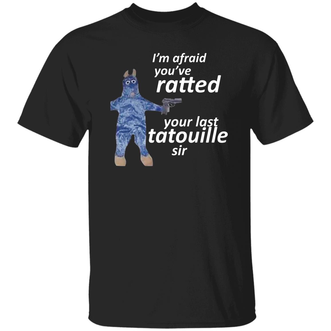 I’m Afraid You’ve Ratted Your Last Tatouille Sir Shirt, Hoodie, Tank