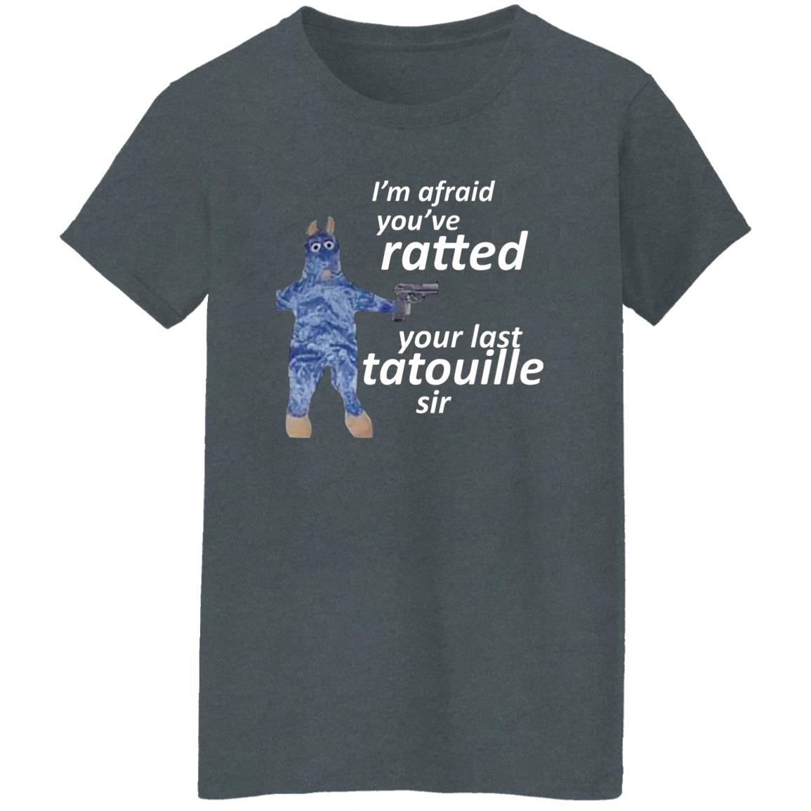 I’m Afraid You’ve Ratted Your Last Tatouille Sir Shirt, Hoodie, Tank