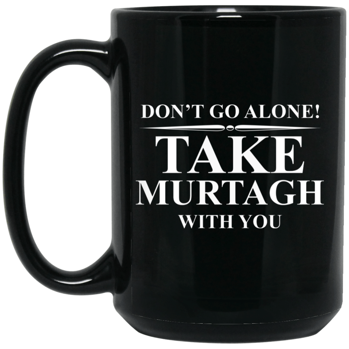 Don’t Go Alone Take Murtagh With You Mug
