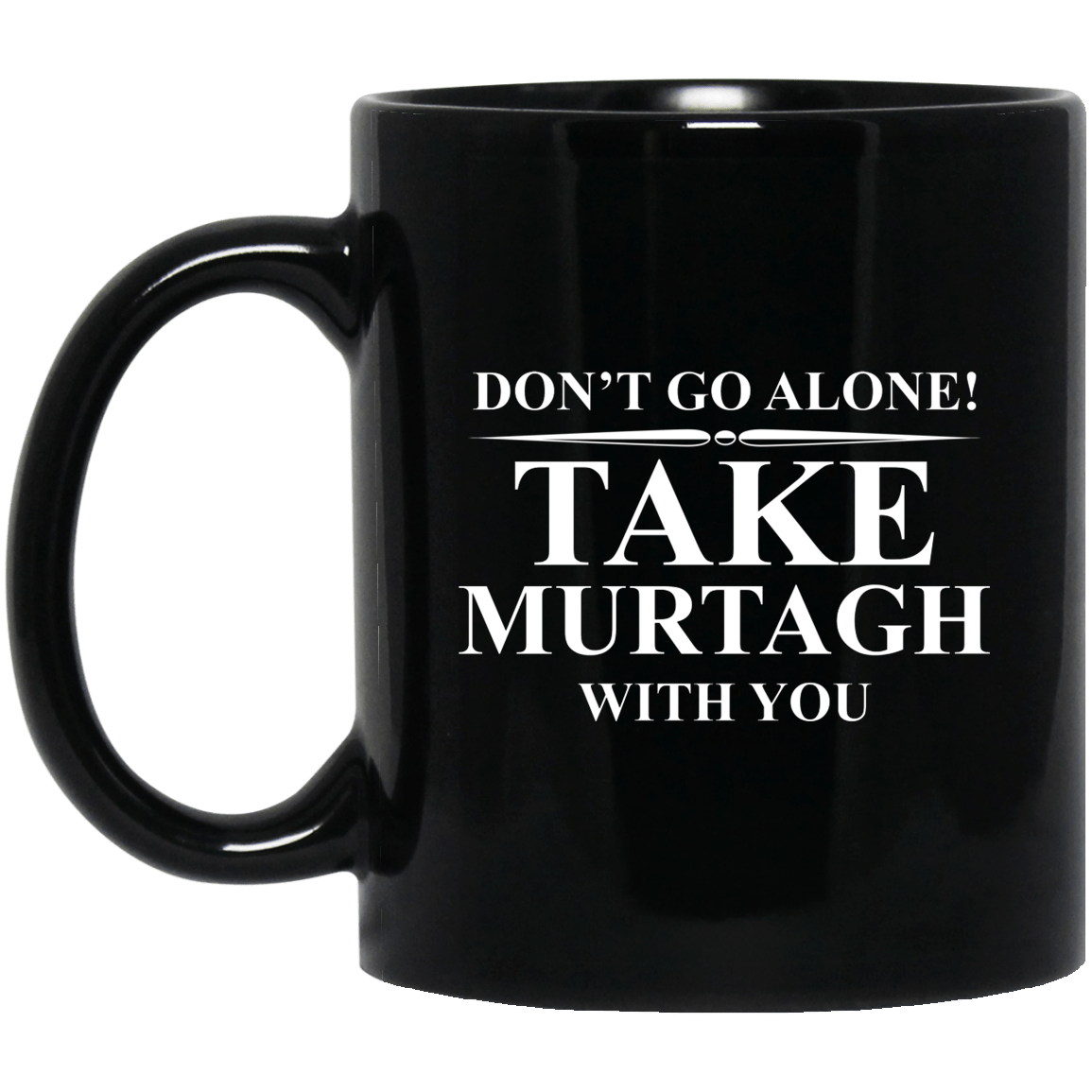 Don’t Go Alone Take Murtagh With You Mug