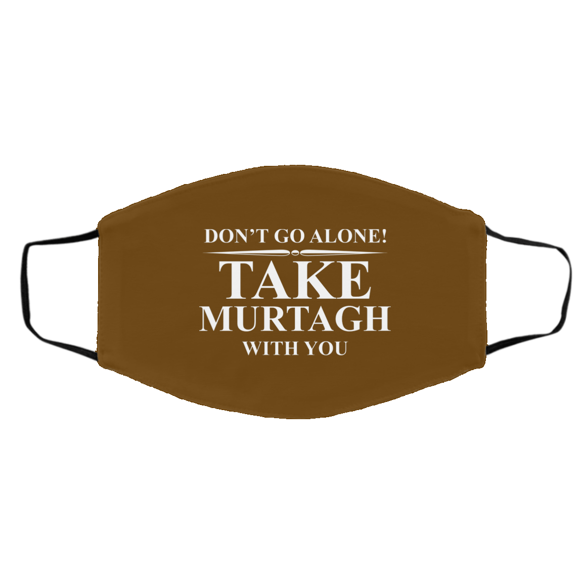 Don’t Go Alone Take Murtagh With You Face Mask