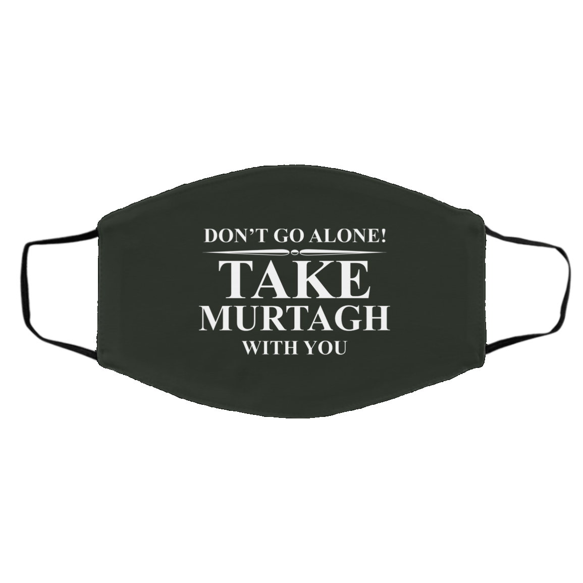 Don’t Go Alone Take Murtagh With You Face Mask