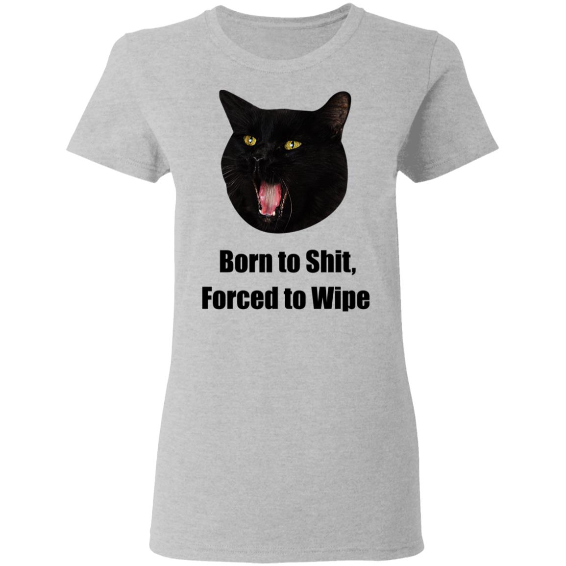 Born To Shit Forced To Wipe Killer Than Bitchin’ Shirt, Hoodie, Tank