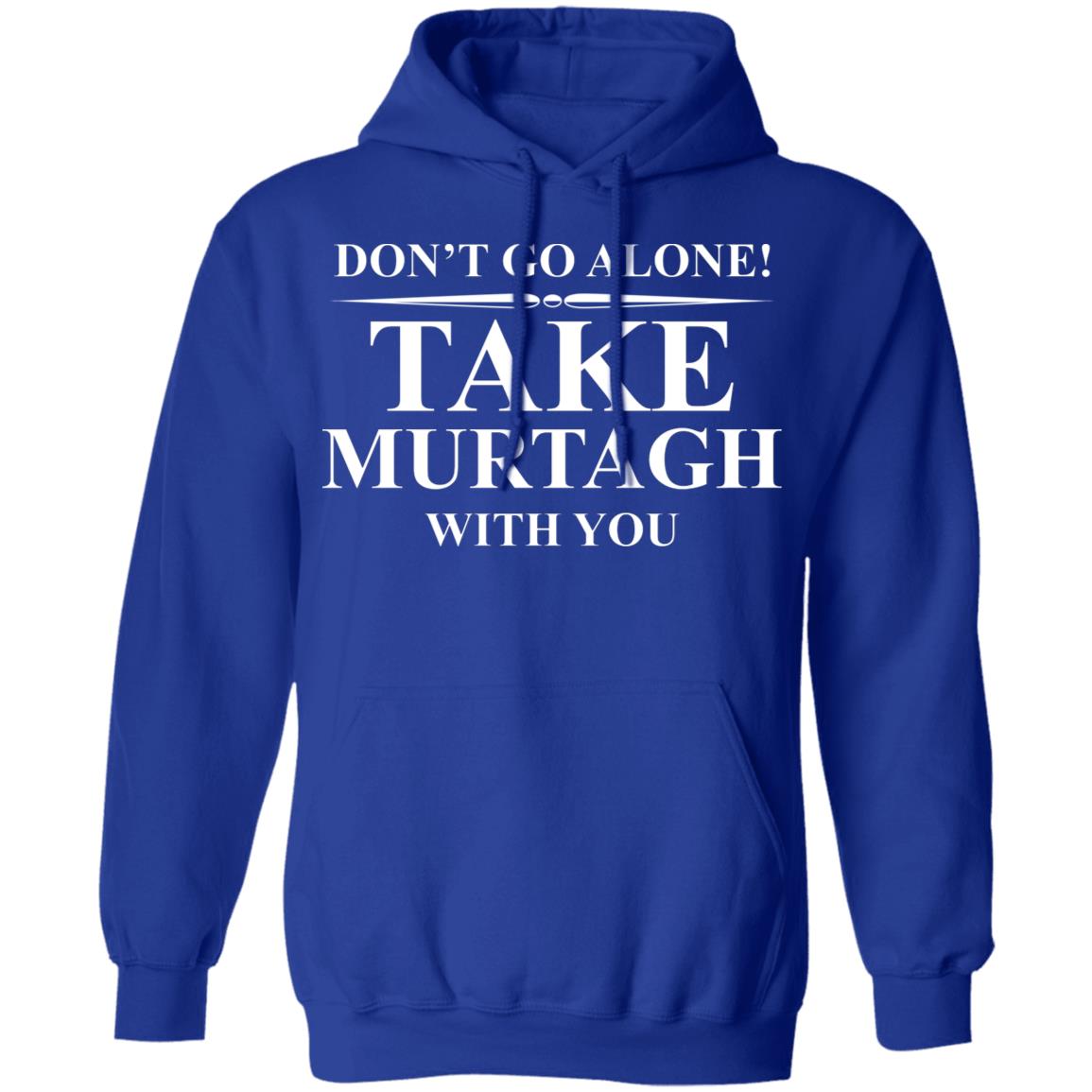 Don’t Go Alone Take Murtagh With You Shirt, Hoodie, Tank