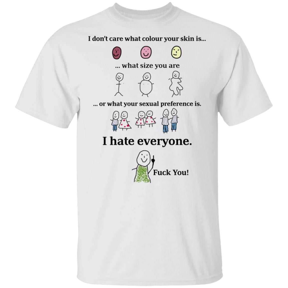 I Don’t Care What Colour Your Skin Is I Hate Everyone Fuck You Shirt, Hoodie, Tank