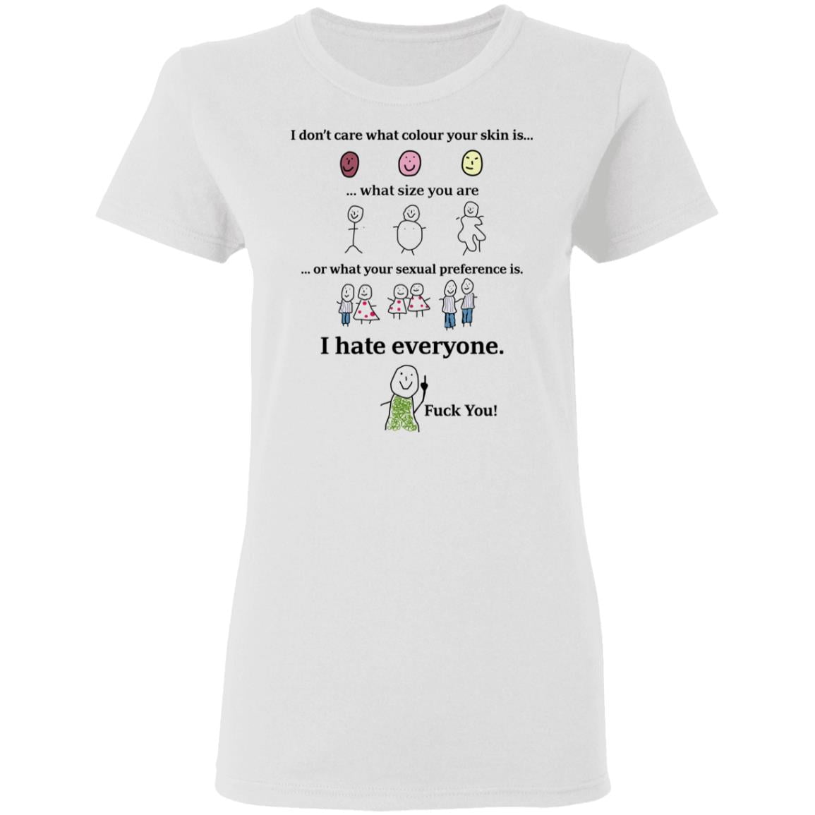I Don’t Care What Colour Your Skin Is I Hate Everyone Fuck You Shirt, Hoodie, Tank