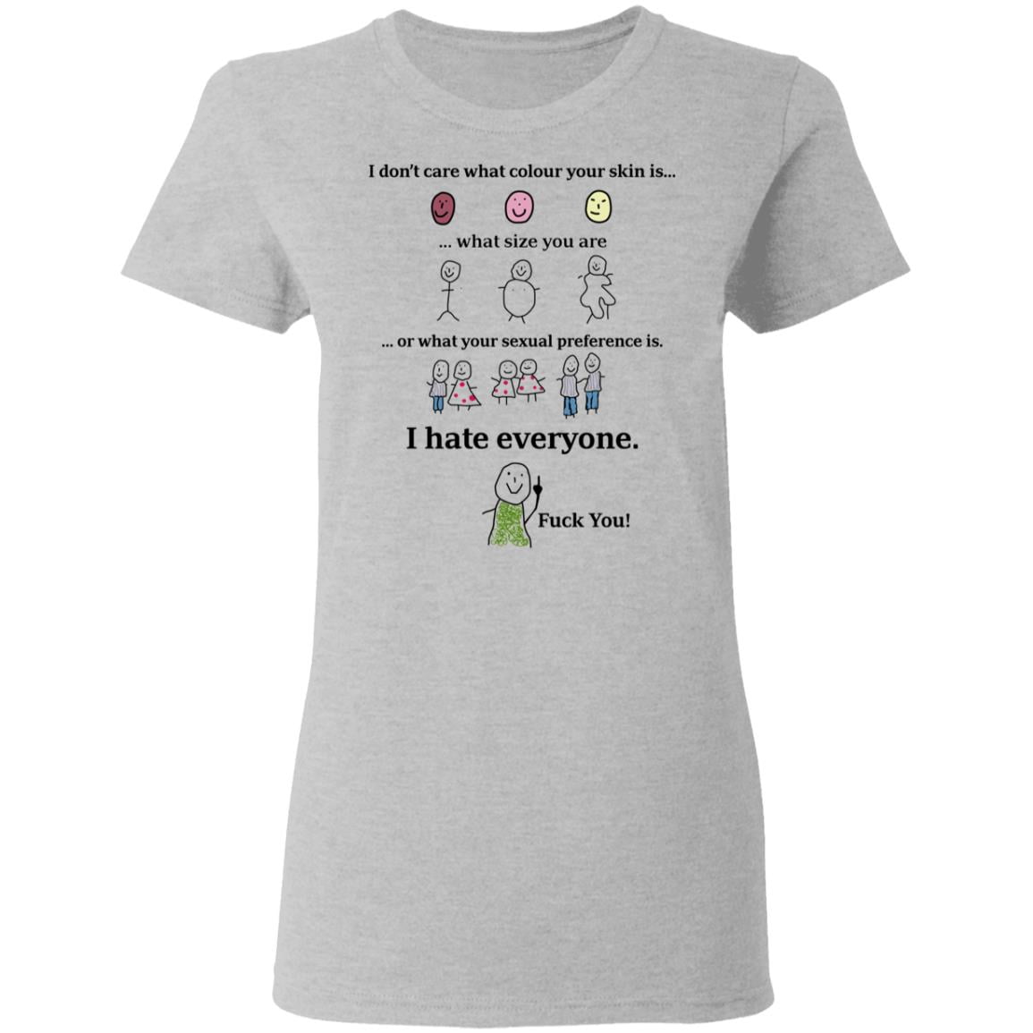 I Don’t Care What Colour Your Skin Is I Hate Everyone Fuck You Shirt, Hoodie, Tank